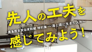 先人の工夫を感じてみよう！鹿島歴史民俗資料館特別展～海と湖に生きた人々～