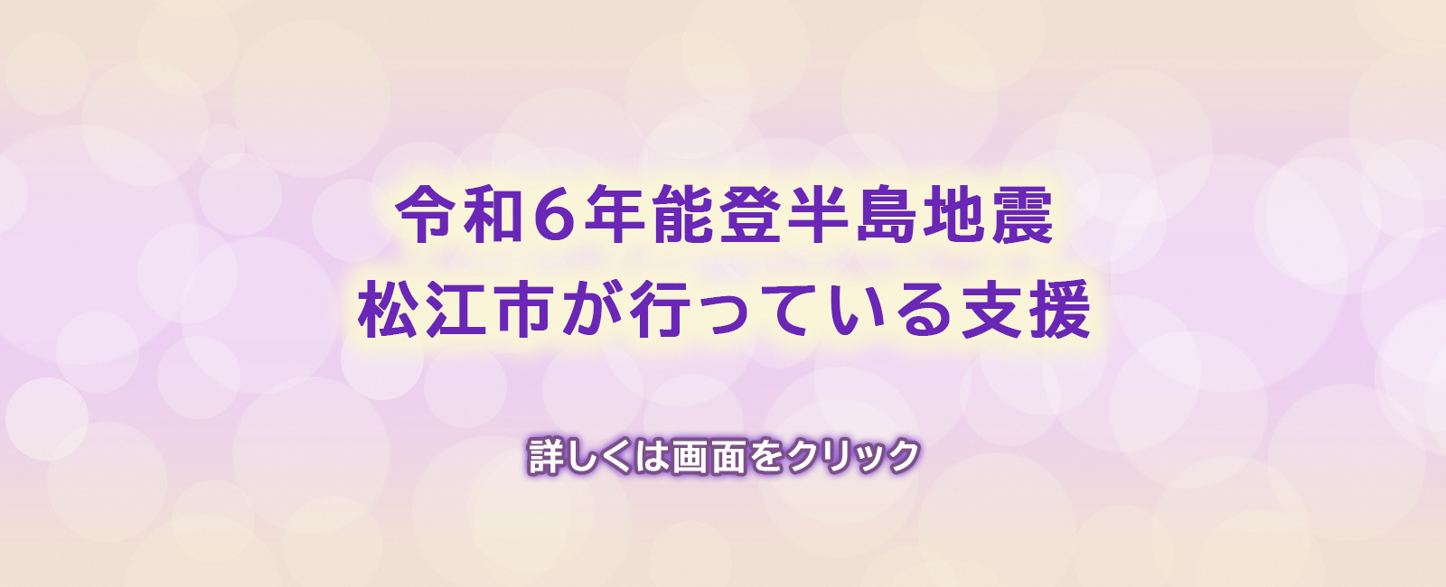 令和6年能登半島地震へ松江市が行っている支援 詳しくは画面をクリック