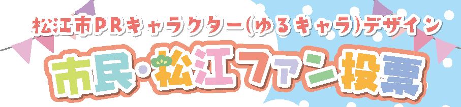 松江市PRキャラクター（ゆるキャラ）デザイン市民・松江ファン投票