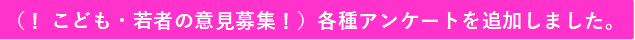 こども・若者の意見募集 各種アンケートを追加しました。