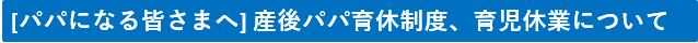 ＜パパになる皆さまへ＞産後パパ育休制度、育児休業について